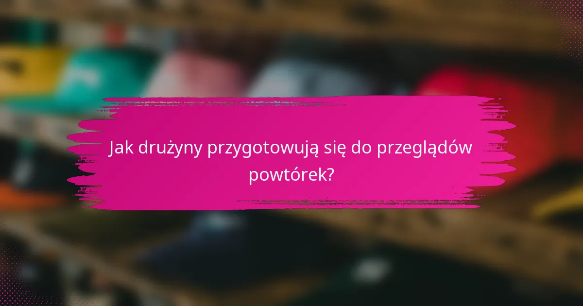 Jak drużyny przygotowują się do przeglądów powtórek?