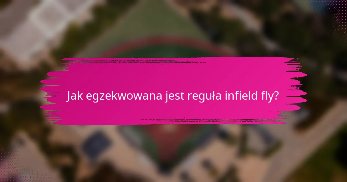 Jak egzekwowana jest reguła infield fly?