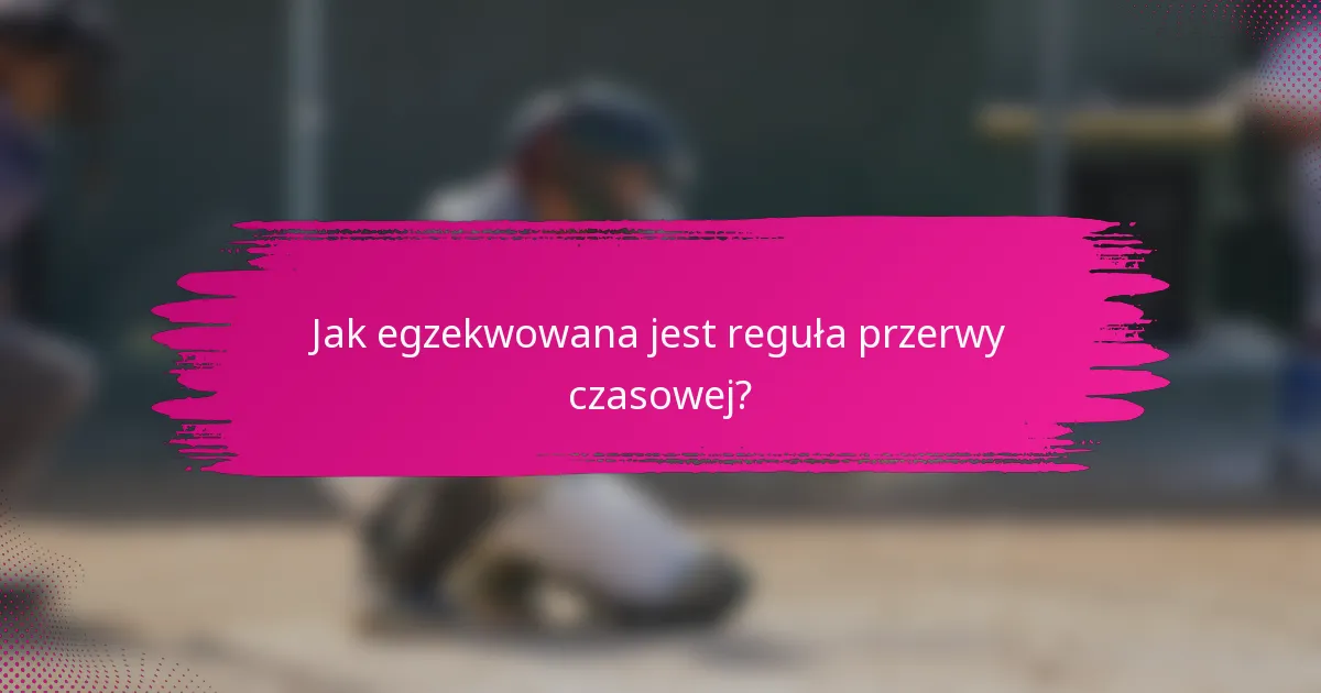 Jak egzekwowana jest reguła przerwy czasowej?