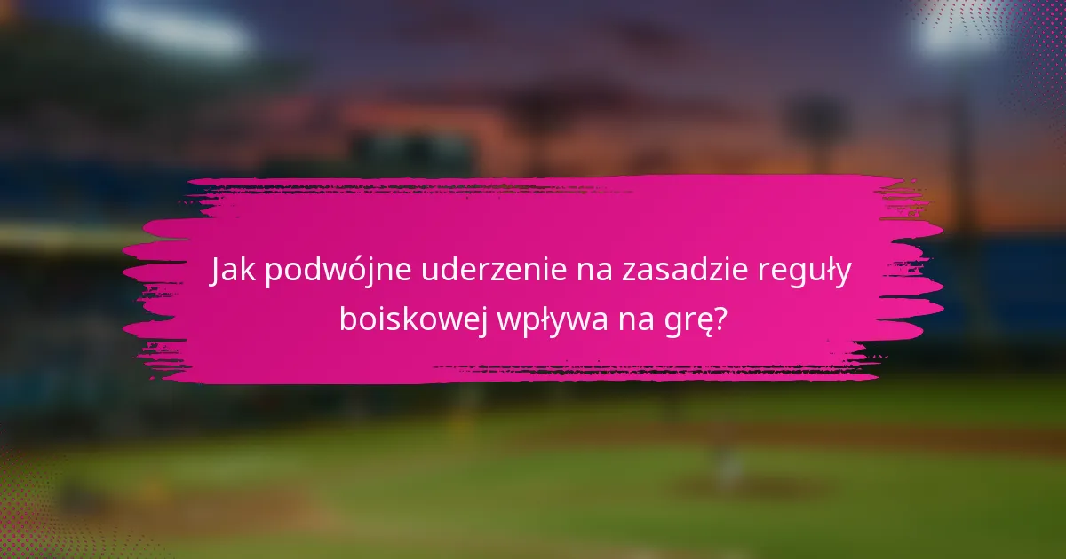 Jak podwójne uderzenie na zasadzie reguły boiskowej wpływa na grę?