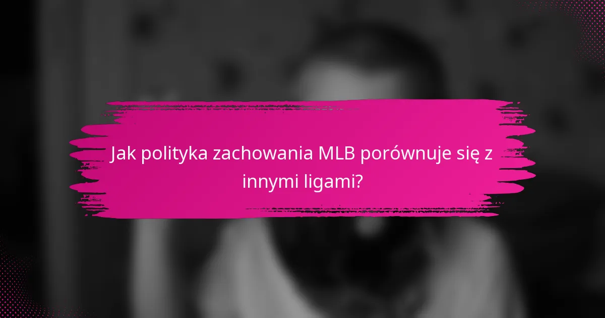 Jak polityka zachowania MLB porównuje się z innymi ligami?
