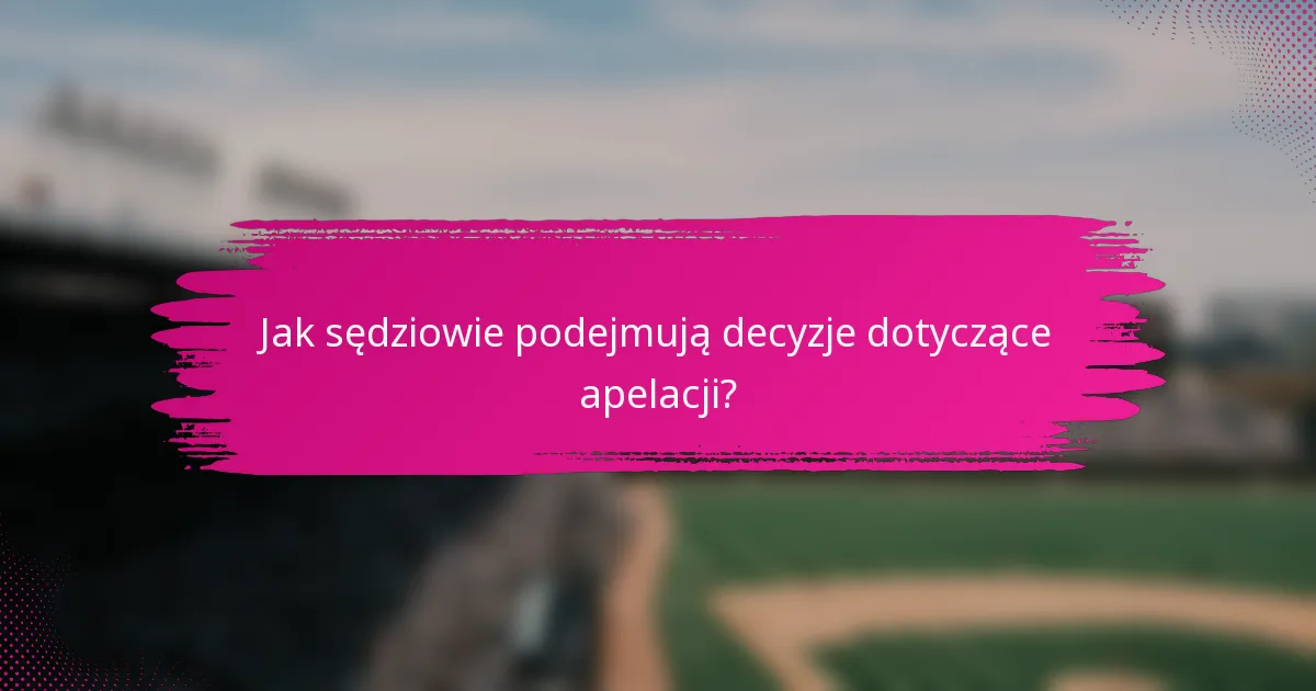 Jak sędziowie podejmują decyzje dotyczące apelacji?