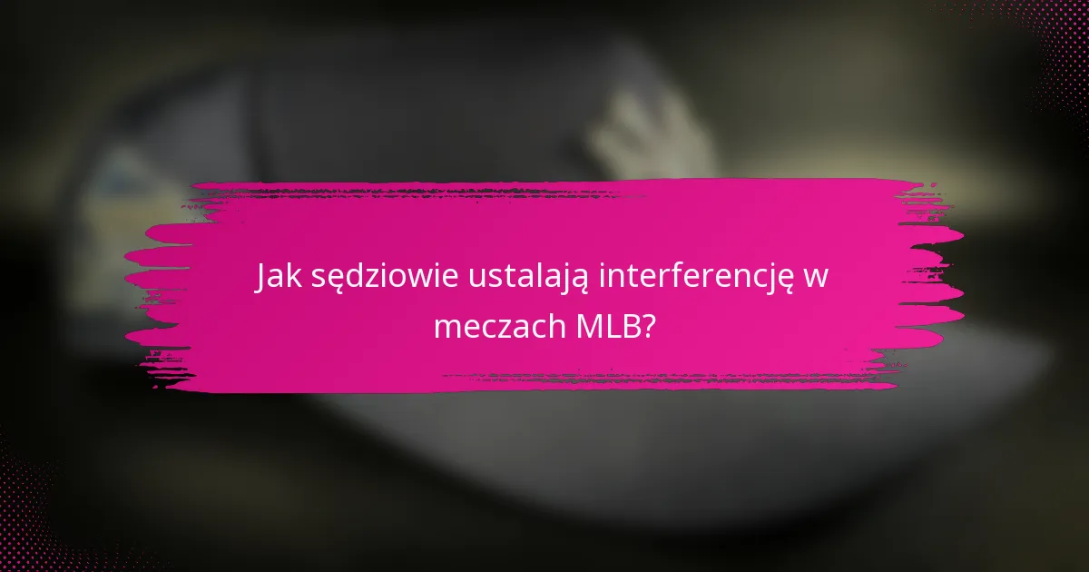 Jak sędziowie ustalają interferencję w meczach MLB?