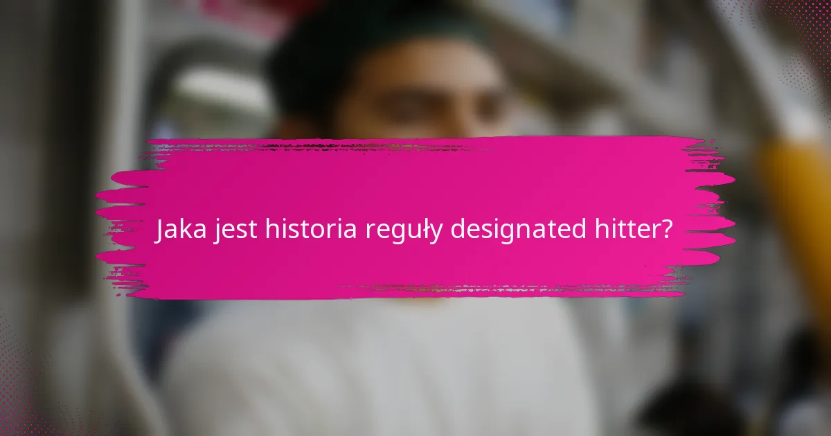 Jaka jest historia reguły designated hitter?