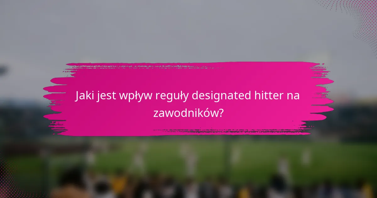 Jaki jest wpływ reguły designated hitter na zawodników?