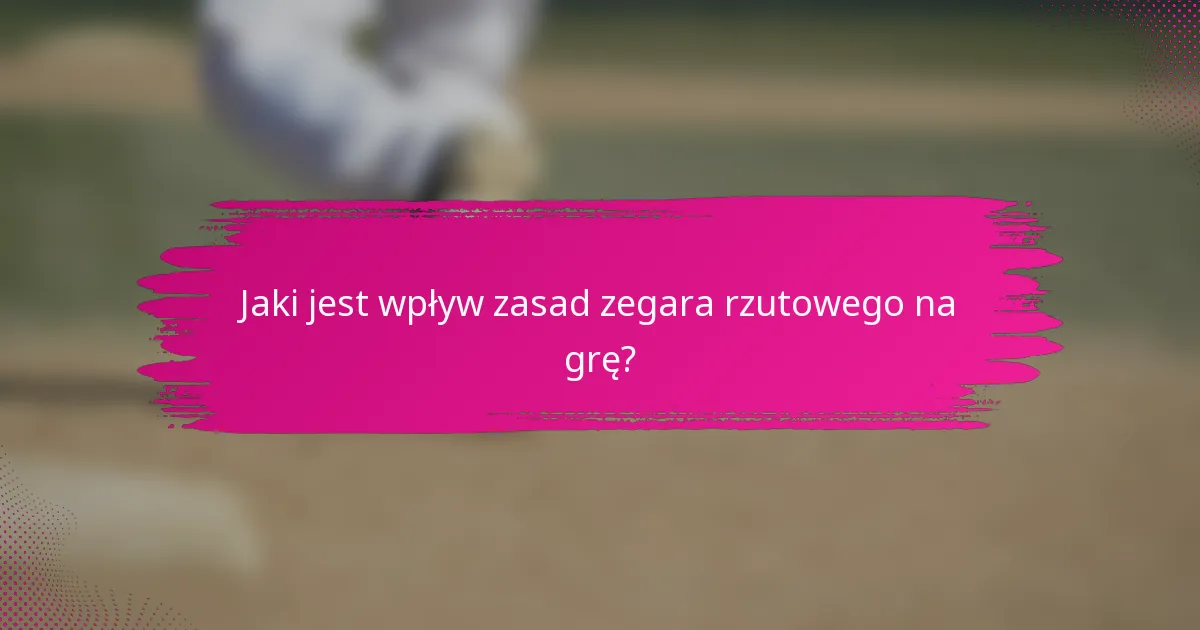 Jaki jest wpływ zasad zegara rzutowego na grę?