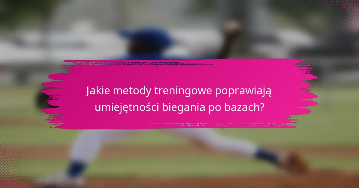 Jakie metody treningowe poprawiają umiejętności biegania po bazach?