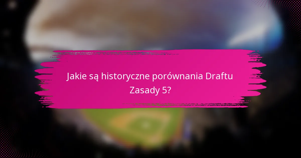 Jakie są historyczne porównania Draftu Zasady 5?