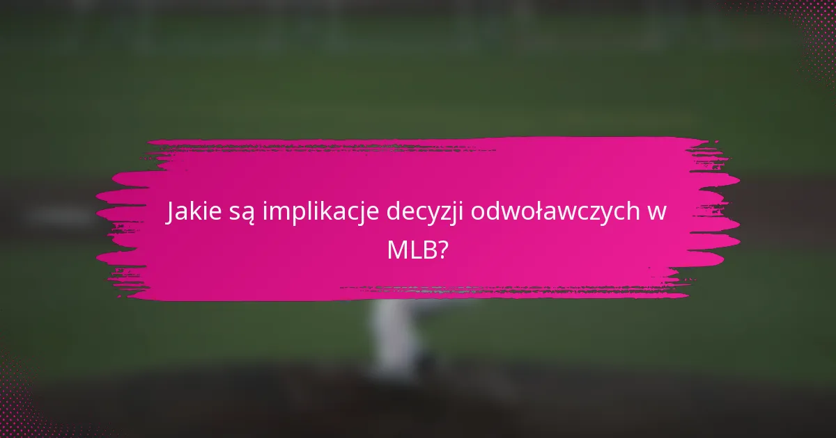 Jakie są implikacje decyzji odwoławczych w MLB?