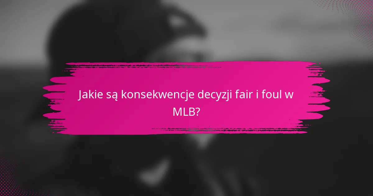 Jakie są konsekwencje decyzji fair i foul w MLB?