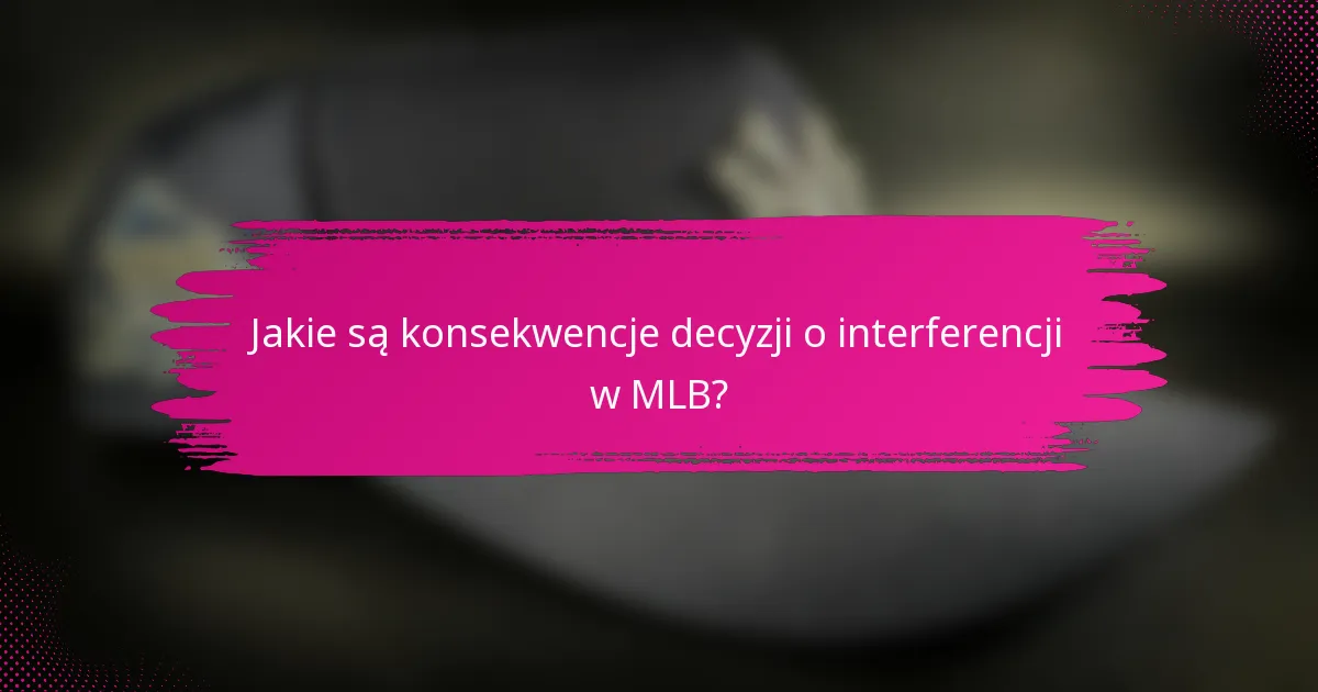 Jakie są konsekwencje decyzji o interferencji w MLB?