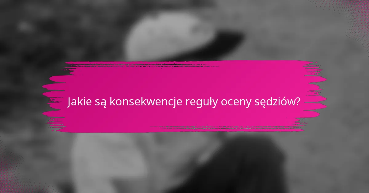 Jakie są konsekwencje reguły oceny sędziów?