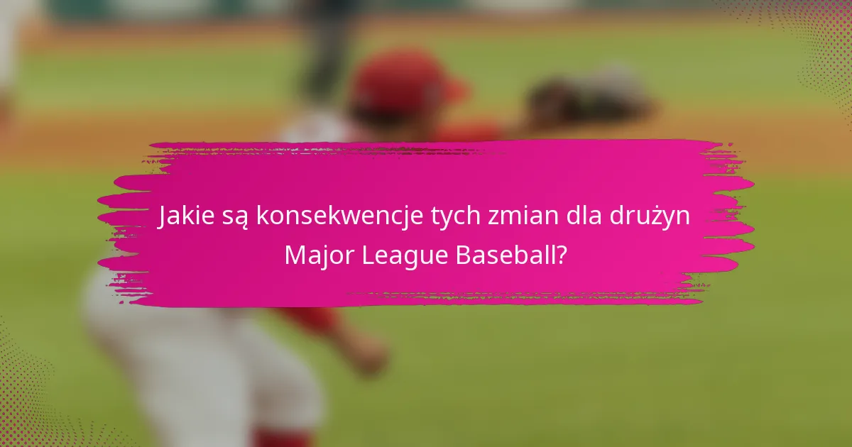 Jakie są konsekwencje tych zmian dla drużyn Major League Baseball?