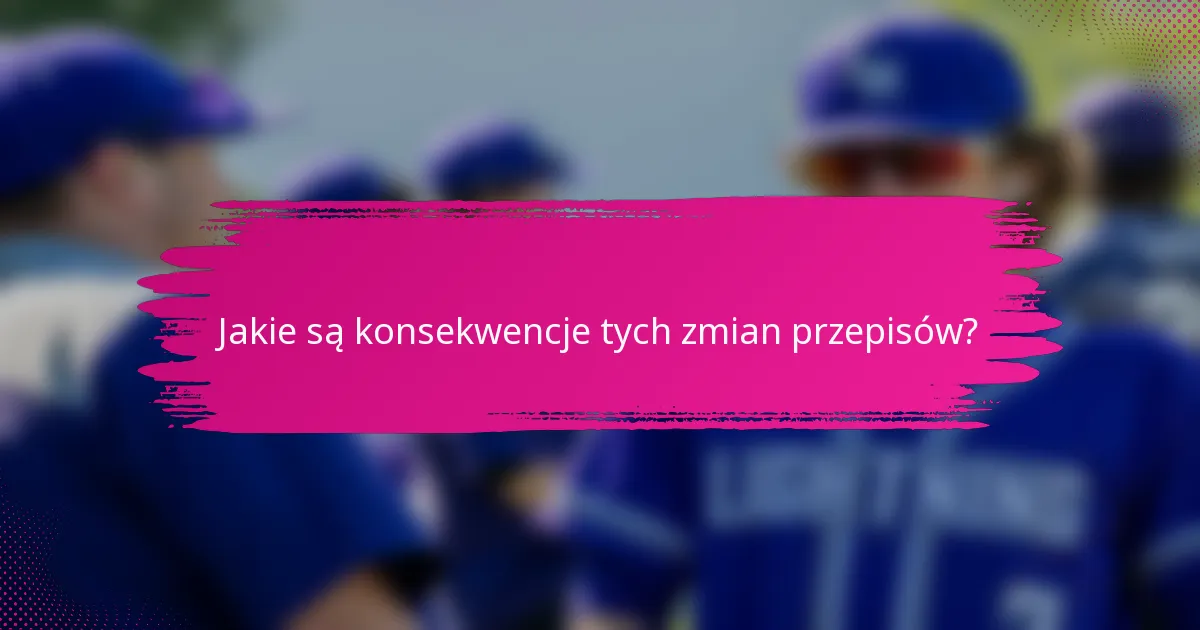 Jakie są konsekwencje tych zmian przepisów?