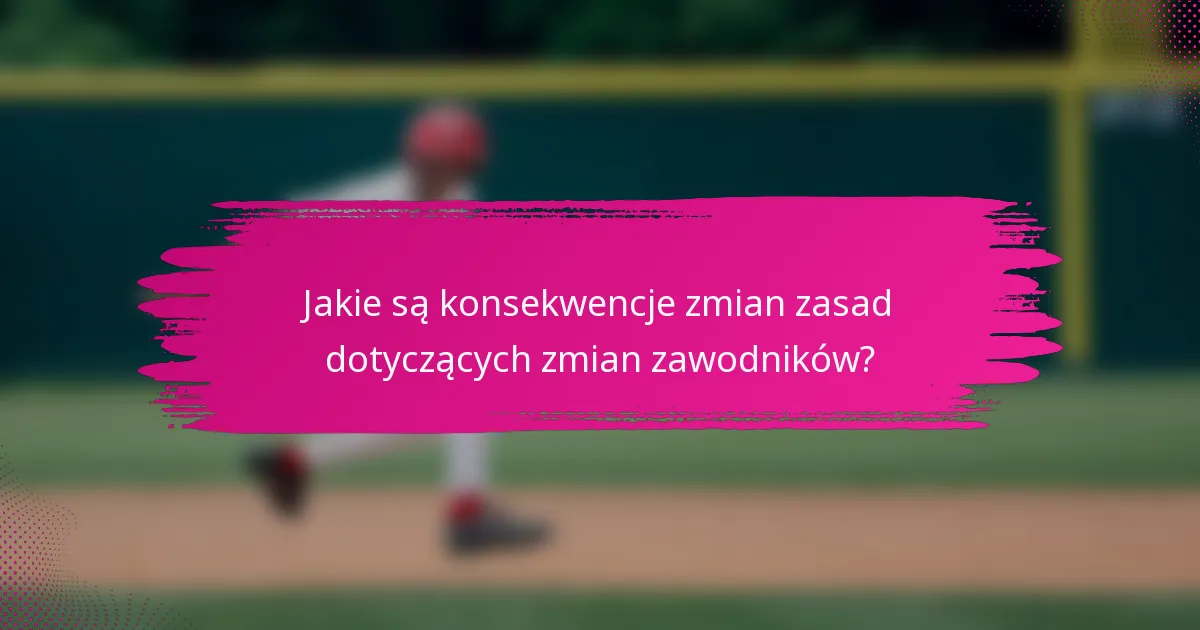 Jakie są konsekwencje zmian zasad dotyczących zmian zawodników?