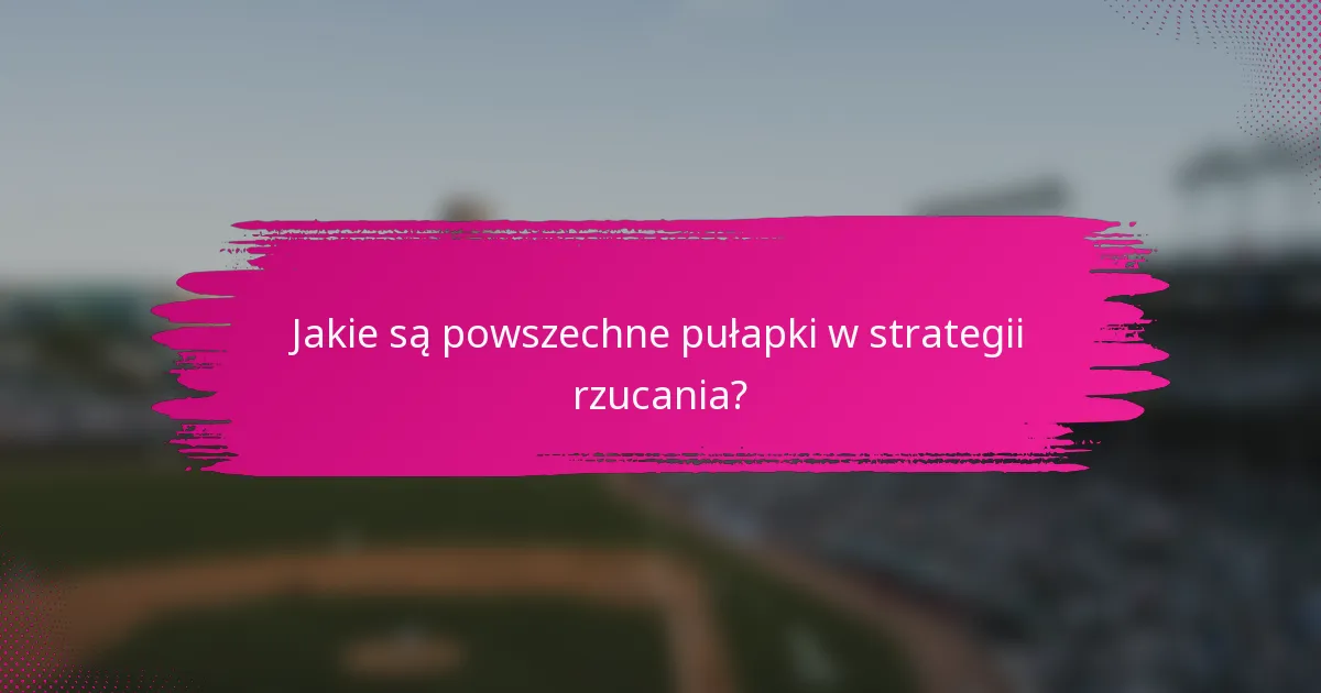 Jakie są powszechne pułapki w strategii rzucania?