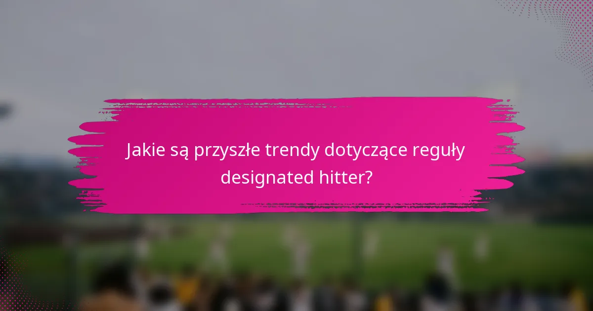 Jakie są przyszłe trendy dotyczące reguły designated hitter?