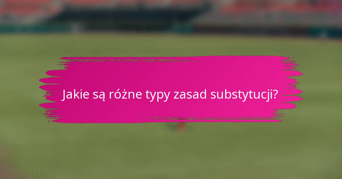 Jakie są różne typy zasad substytucji?