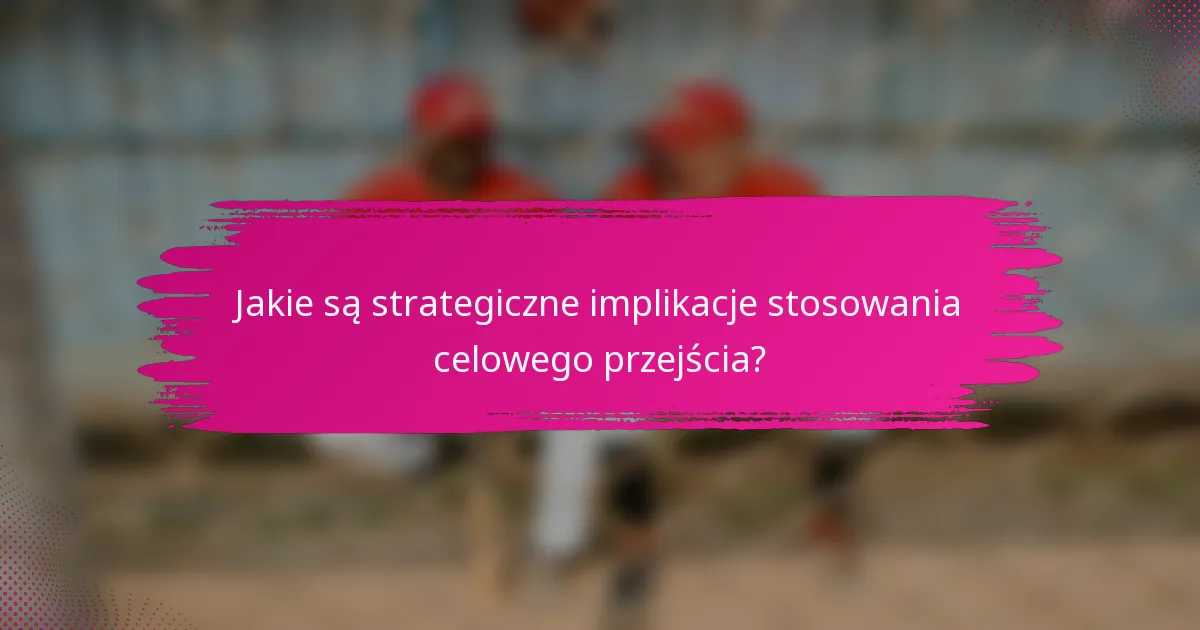 Jakie są strategiczne implikacje stosowania celowego przejścia?