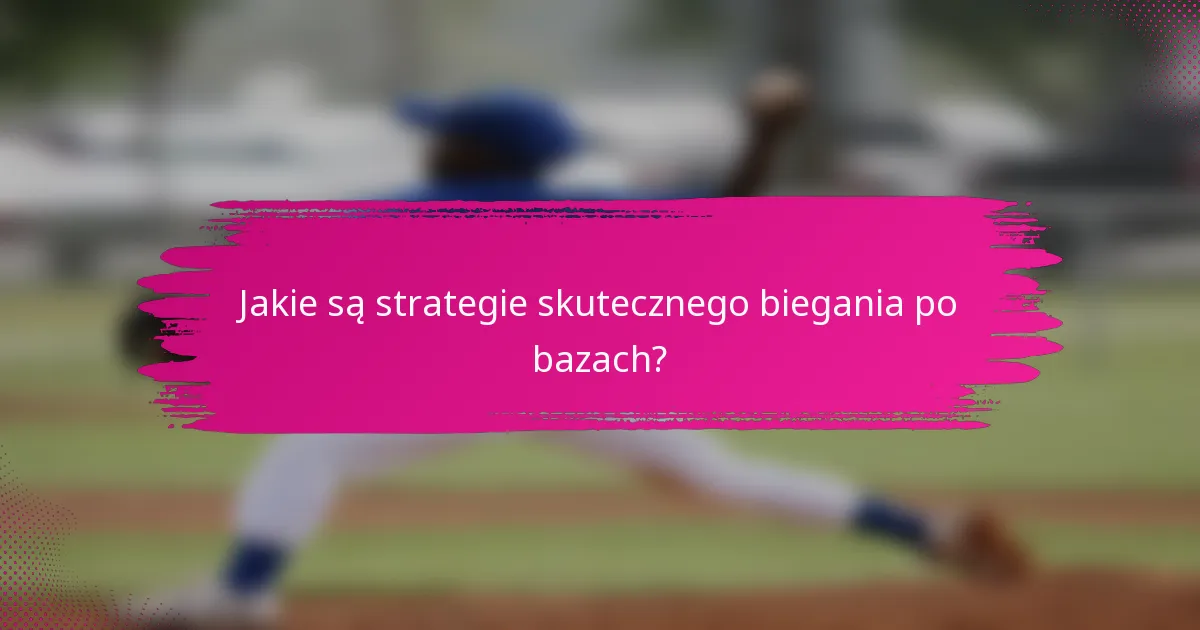 Jakie są strategie skutecznego biegania po bazach?