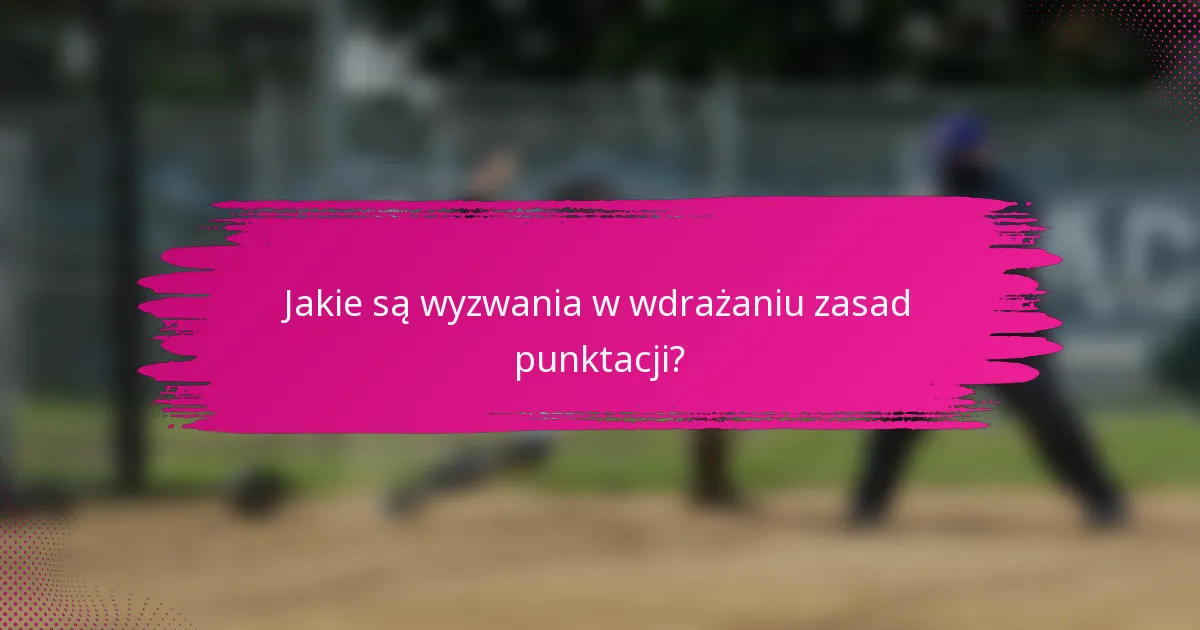 Jakie są wyzwania w wdrażaniu zasad punktacji?
