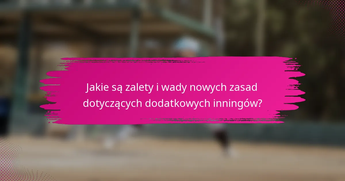 Jakie są zalety i wady nowych zasad dotyczących dodatkowych inningów?